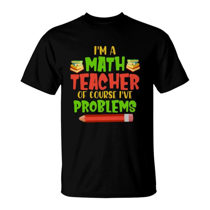 Im A Math Teachers Of Course Ive Problems Math Funny Books Design T-Shirt