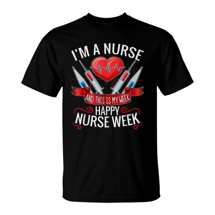 Im A Nurse And This Is My Week Happy Nurse Week  T-Shirt