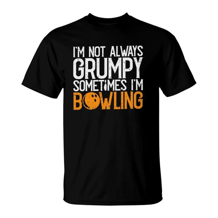 Im Not Always Grumpy Sometimes Im Bowling Funny Bowlers T-Shirt