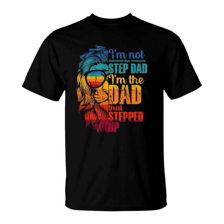Im Not The Step Dad Im The Dad That Stepped Up Gifts  T-Shirt