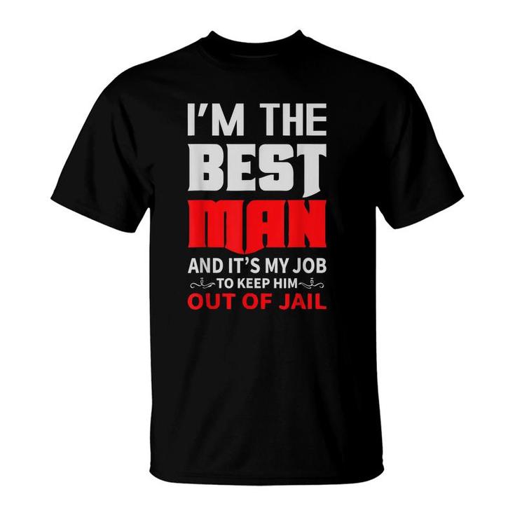 Im The Best Man And Its My Job To Keep Him Out Of Jail  T-Shirt