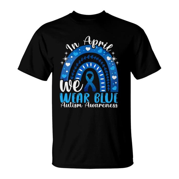 In April We Wear Blue Autism Awareness Autistics Rainbow   T-Shirt