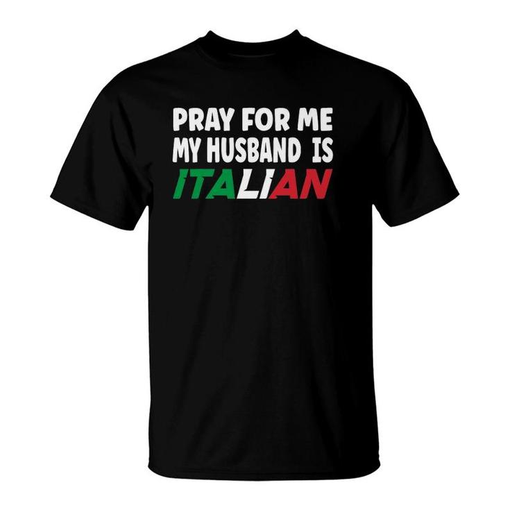 Italy Flag Italian Wife Pray For Me My Husband Is Italian T-Shirt