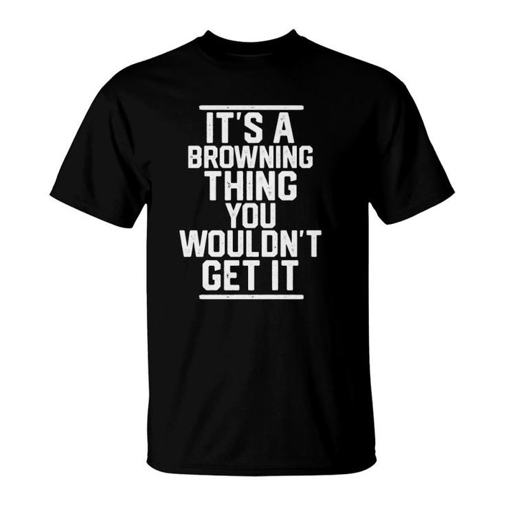 Its A Browning Thing You Wouldnt Get It - Family Last Name T-Shirt