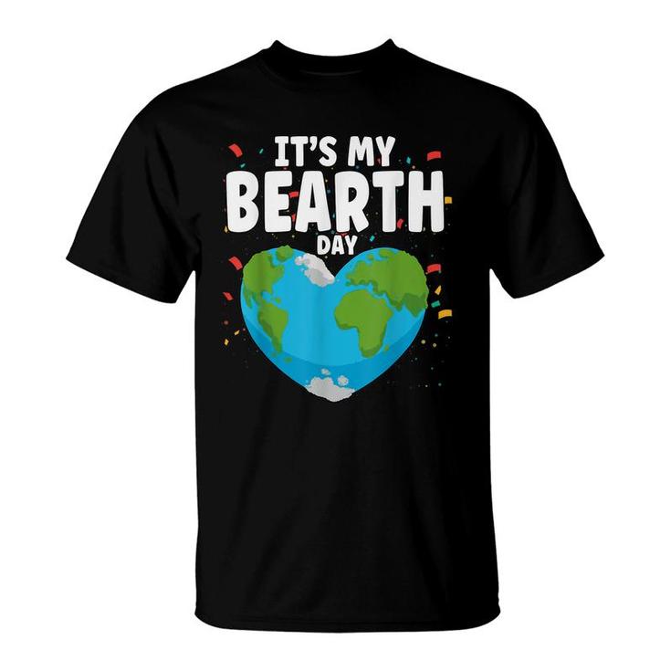 Its My Bearth Day Earth Birthday Anniversary Save Planet  T-Shirt