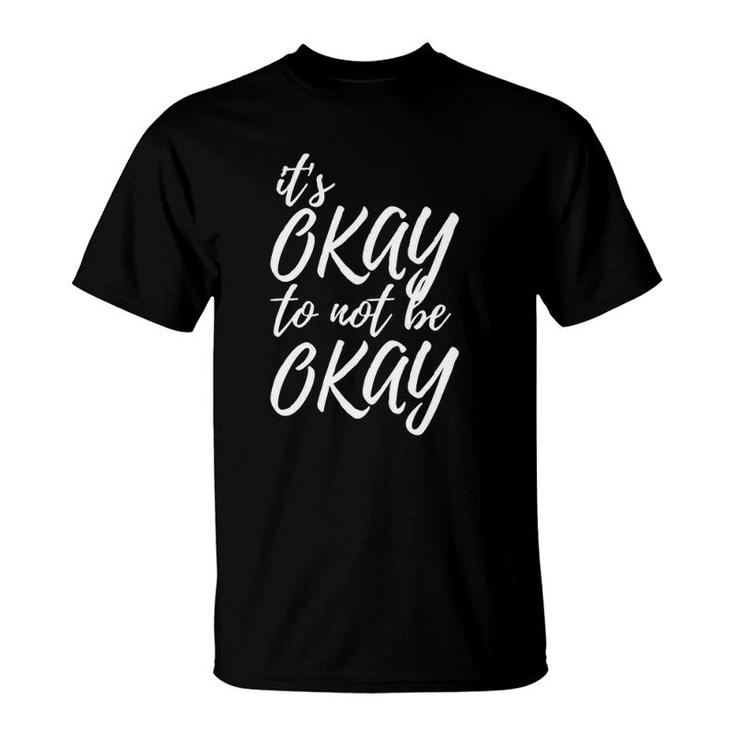 Its Okay To Not Be Okay Mental Health Awareness T-Shirt