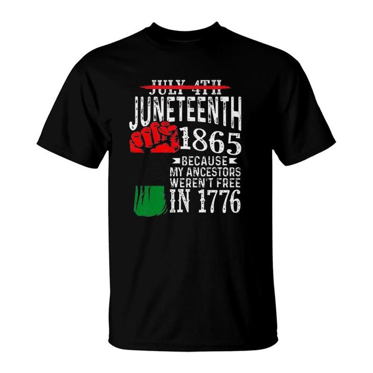 Juneteenth 1865 Because My Ancestors Werent Free In 1776 Not July 4Th T-Shirt