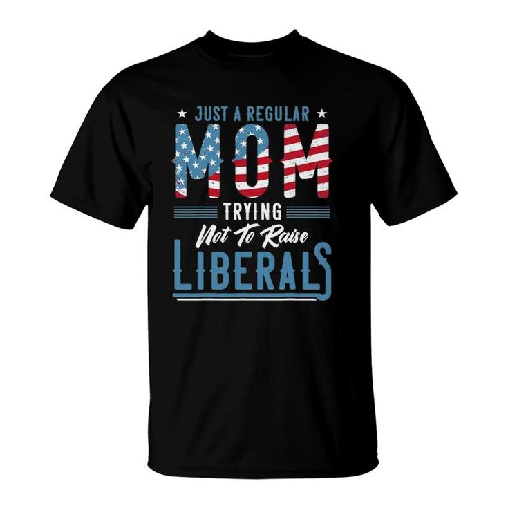 Just A Regular Mom Trying Not To Raise Liberal Conservative T-Shirt