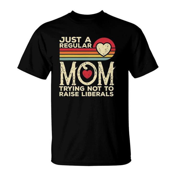 Just A Regular Mom Trying Not To Raise Liberals Mothers Day T-Shirt