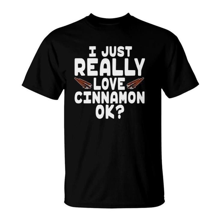 I Just Really Love Cinnamon Cute Cinnamon Lover T-shirt