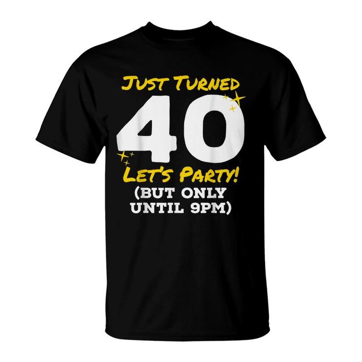 Just Turned 40 Party Until 9Pm Funny 40Th Birthday Joke Gag  T-Shirt