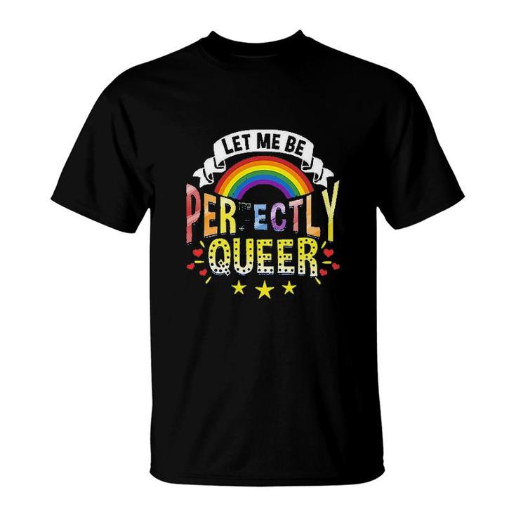 Let Me Be Perfectly Queer Funny LGBT Pride Gift Rainbow T-Shirt