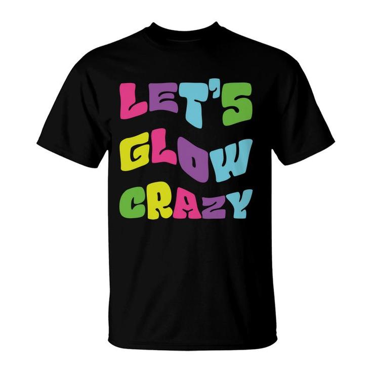 Lets Glow Crazy Meme 80S 90S Styles Graphic T-Shirt