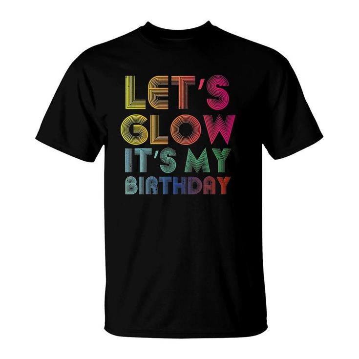 Lets Glow Its My Birthday Funny Glow Party T-Shirt