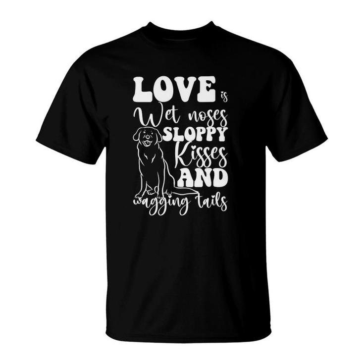 Love Is Wet Noses Sloppy Kisses And Wagging Tails Gift Idea T-Shirt