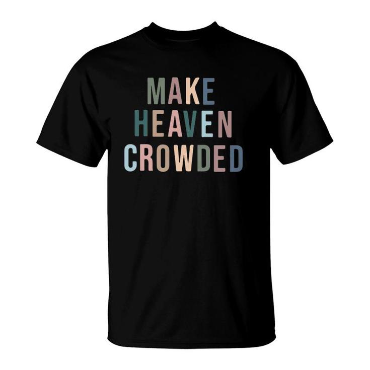 Make Heaven Crowded Trendy Multi Color Font For Christians T-Shirt