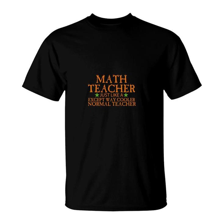 Math Teacher Just Like A Except Way Cooler Normal Teacher T-Shirt