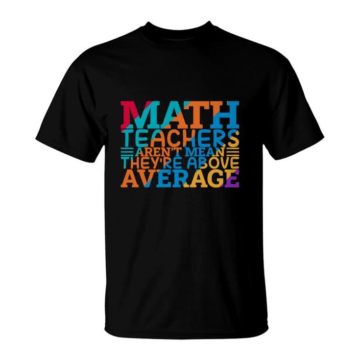 Math Teachers Arent Mean Theyre Above Average Colorful T-Shirt