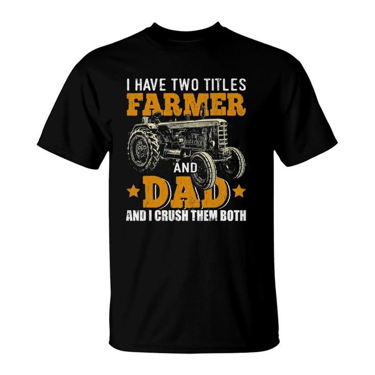 Mens I Have Two Titles Farmer Dad Fathers Day Tractor Farmer Gift T-Shirt