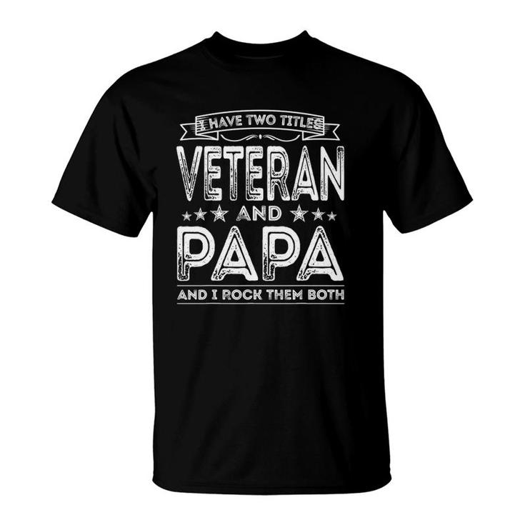 Mens I Have Two Titles Veteran And Papa Funny Proud Us Veteran T-Shirt