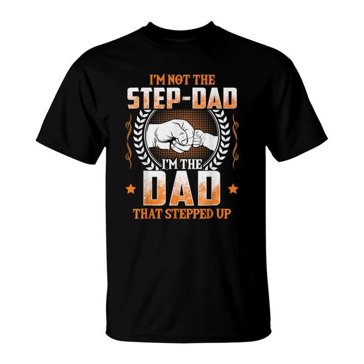 Mens Im Not The Step-Dad Im The Dad That Stepped Up Father  T-Shirt