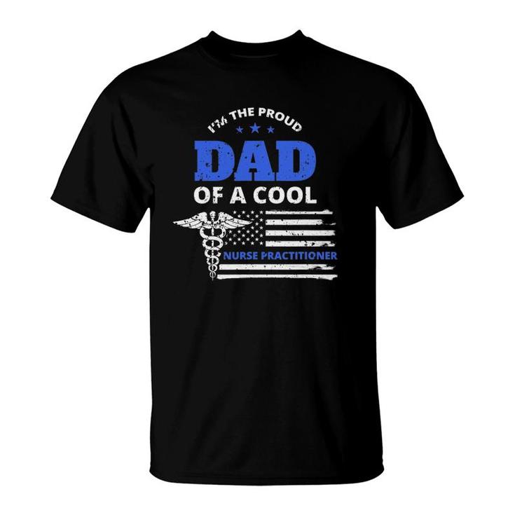 Mens Im The Proud Dad Of A Cool Nurse Practitioner Father Gift T-Shirt