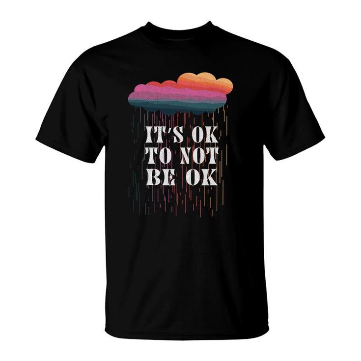 Mental Health Awareness Its Ok To Not Be Ok T-Shirt