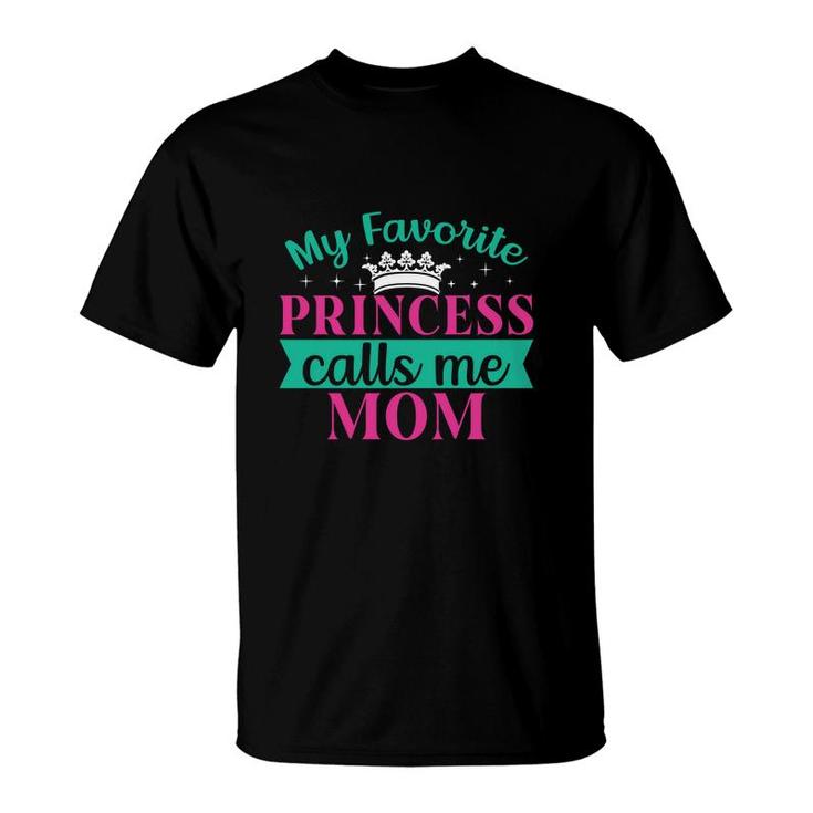 My Favorite Princess Calls Me Mom When She Was A Child T-Shirt