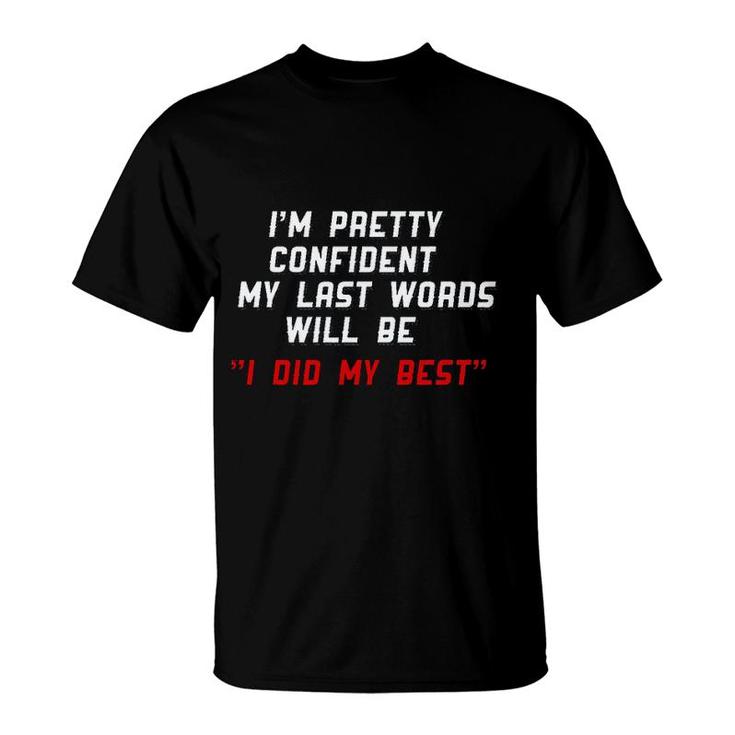 My Last Word Will Be I Did My Best Im Pretty Confident T-Shirt