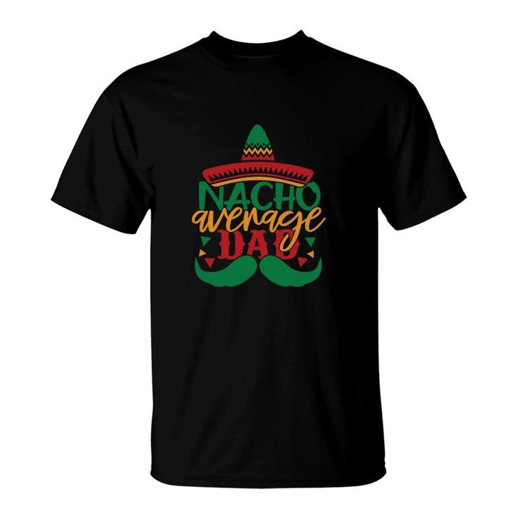 Nacho Average Dad Impression Great Gift Cinco De Mayo T-Shirt