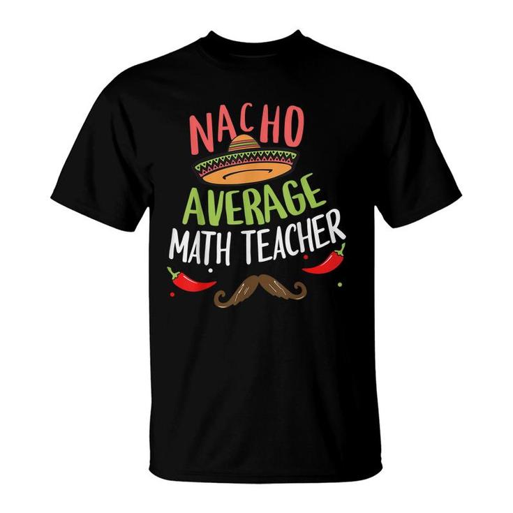 Nacho Average Math Teacher Sombrero Beard Cinco De Mayo  T-Shirt