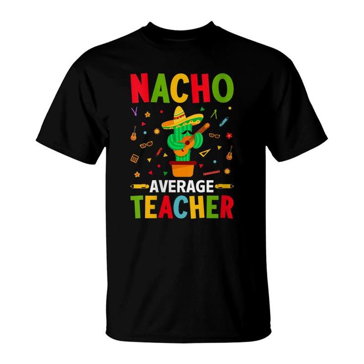Nacho Average Teacher Funny Cactus With Mexican Sombrero T-Shirt