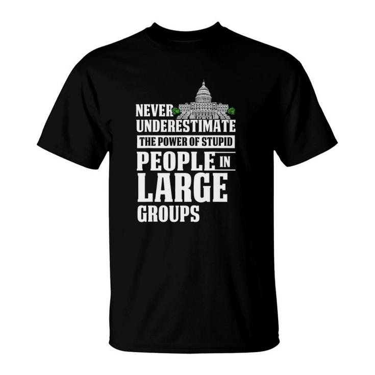 Never Underestimate Power Of Stupid People In Large Groups T-Shirt