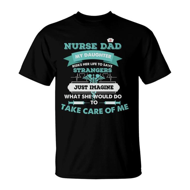 Nurse Dad My Daughter Risks Her Life To Save Strangers Nurses Day T-Shirt