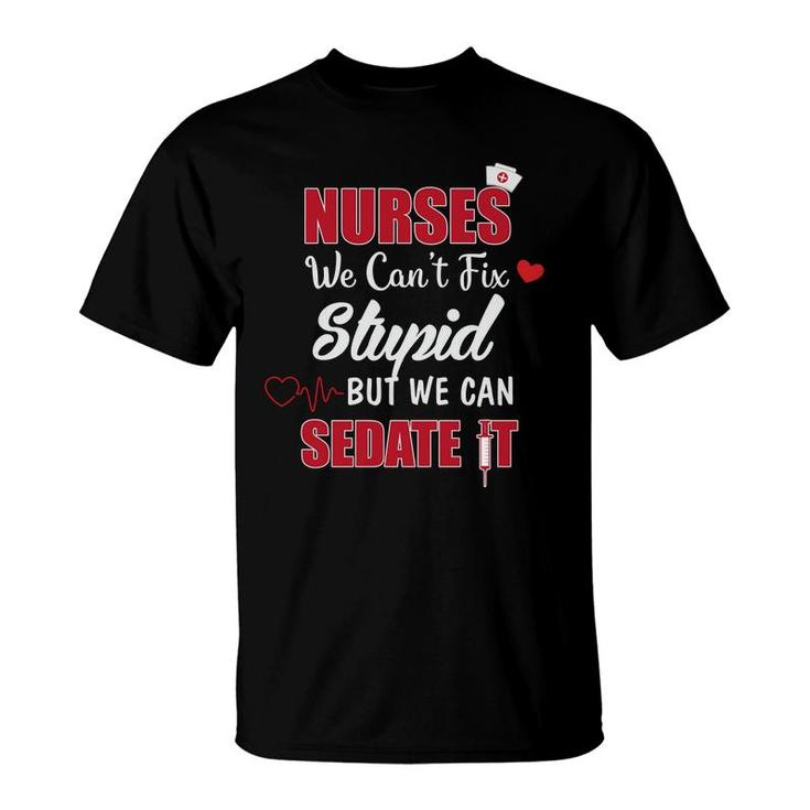 Nurses We Cant Fix Stupid But We Can Sedate It Nurses Day T-Shirt