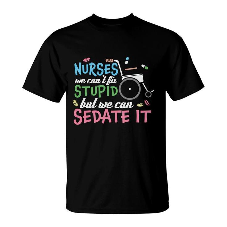 Nurses We Cant Lit Stupid But We Can Sedate It New 2022 T-Shirt