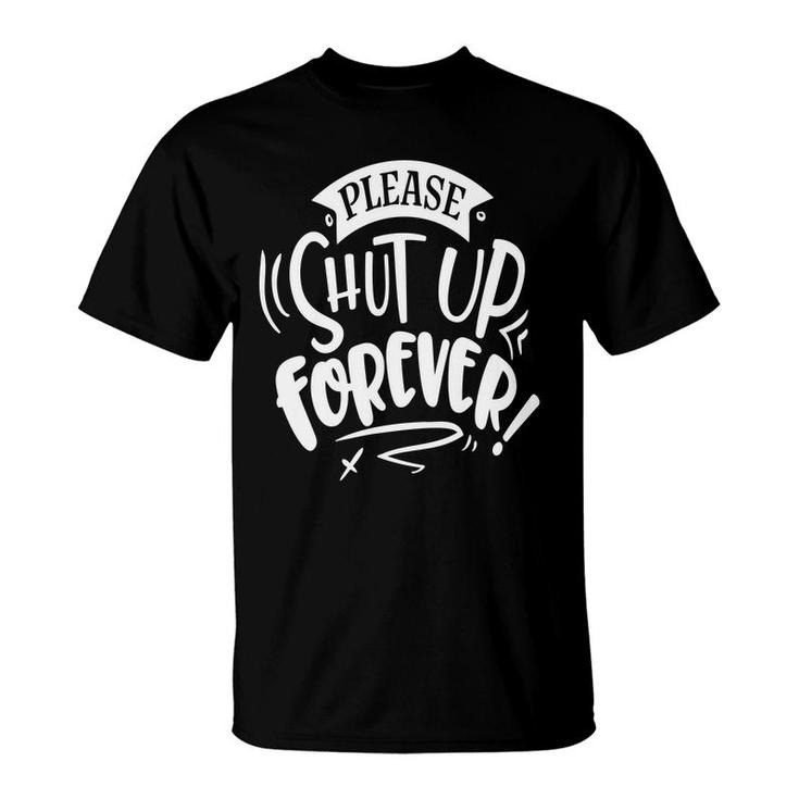 Please Shut Up Forever Sarcastic Funny Quote White Color T-Shirt