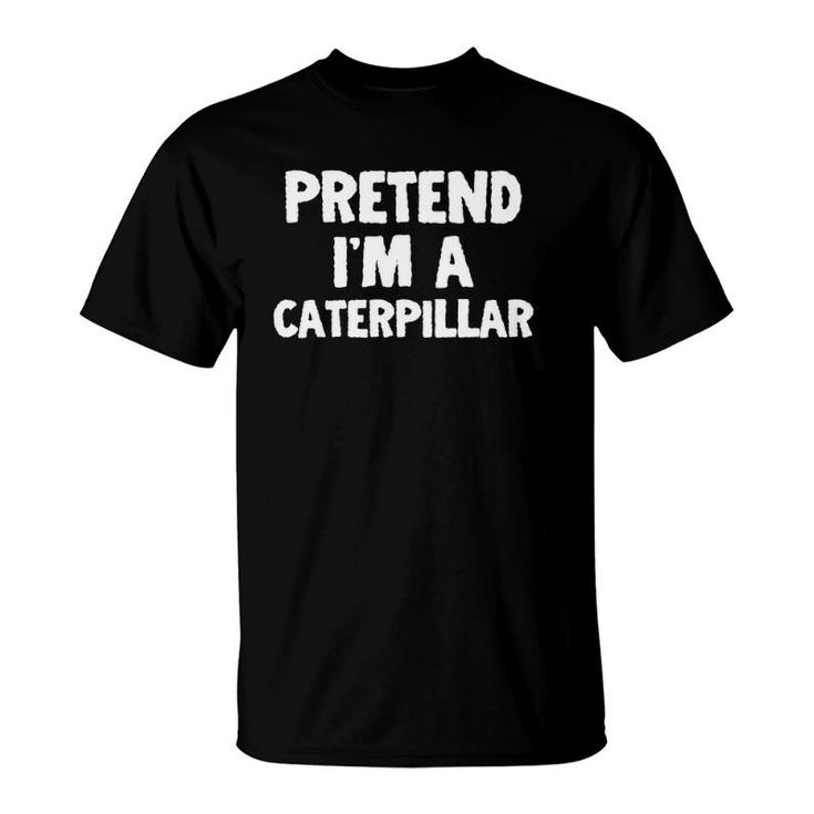 Pretend Im A Caterpillar Funny Halloween Costume Humor T-Shirt