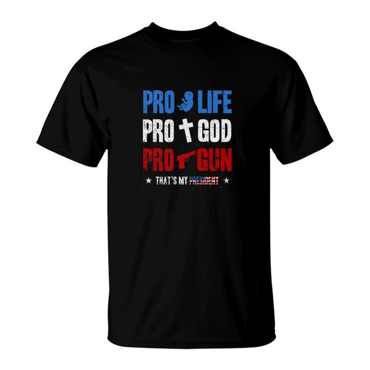 Pro Life Pro God Pro Gun Trump Is My President 4Th Of July T-Shirt