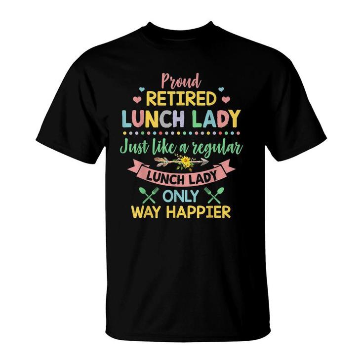 Proud Retired Lunch Lady Happier Like A Regular Lunch Lady T-shirt