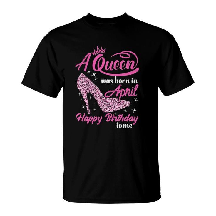 Queen Are Born In April Funny April Birthday Gift Women T-Shirt