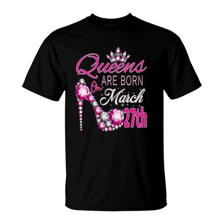 Queens Are Born On March 27Th A Queen Was Born In T-shirt