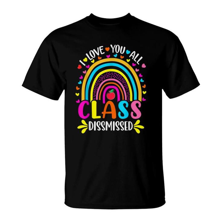 Rainbow I Love You All Class Dismissed Last Day Of School  T-Shirt