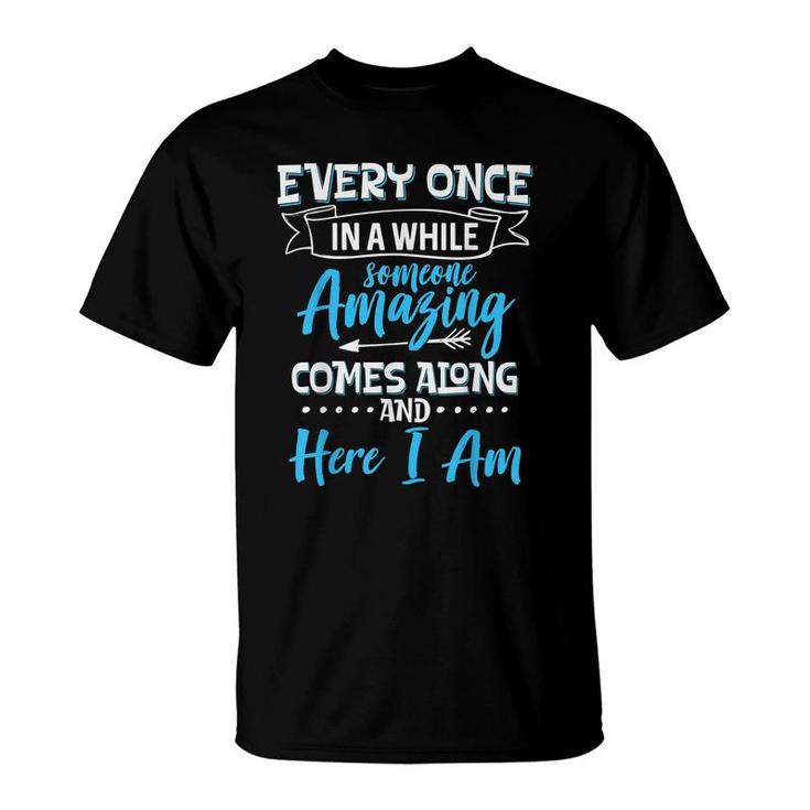 Sarcastic Every Once In A While Someone Amazing Comes Along  T-Shirt
