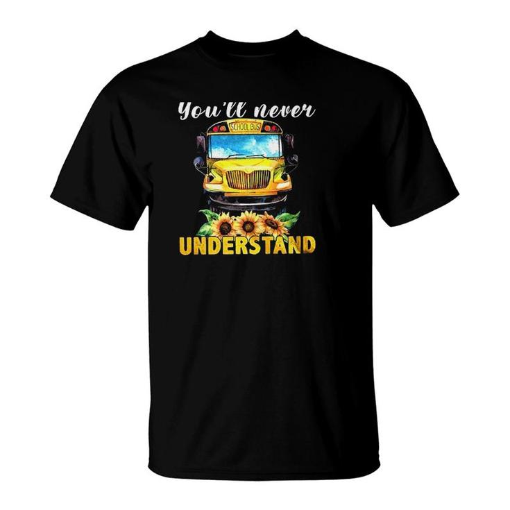 School Bus Driver If You Dont Drive It Youll Never Understand T-Shirt