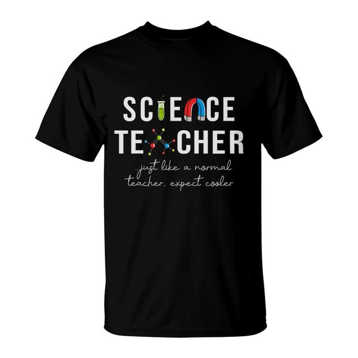 Science Teacher Just Like A Normal Teacher Expect Cooler T-Shirt