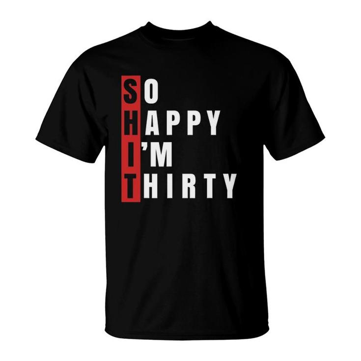 Shit So Happy Im Thirty 30Th Birthday 30 Years Old Aging Long