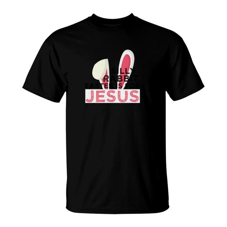 Silly Rabbit Easter Is For Jesus Spiritual Easter T-Shirt