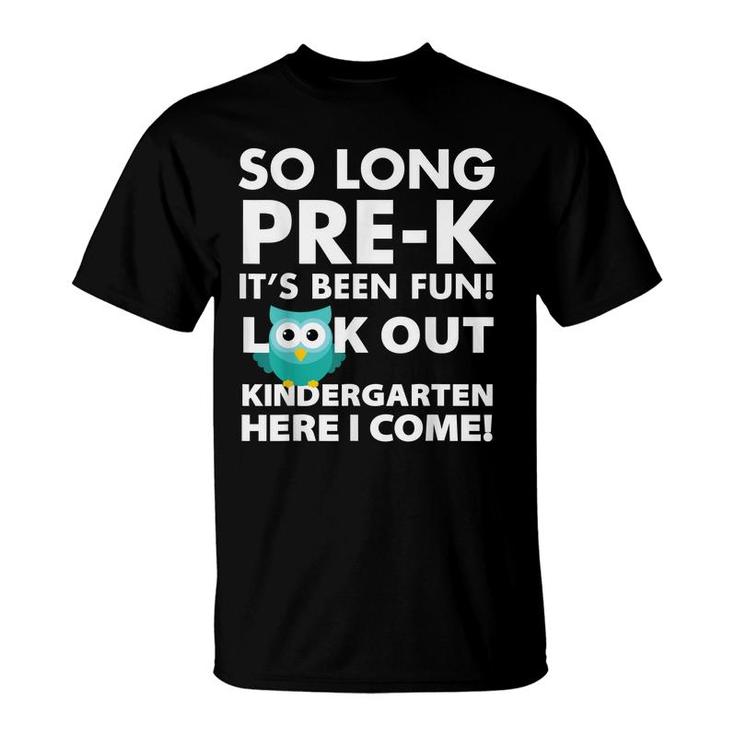 So Long Prek Its Been Fun Look Out Kindergarten Here I Come  T-Shirt