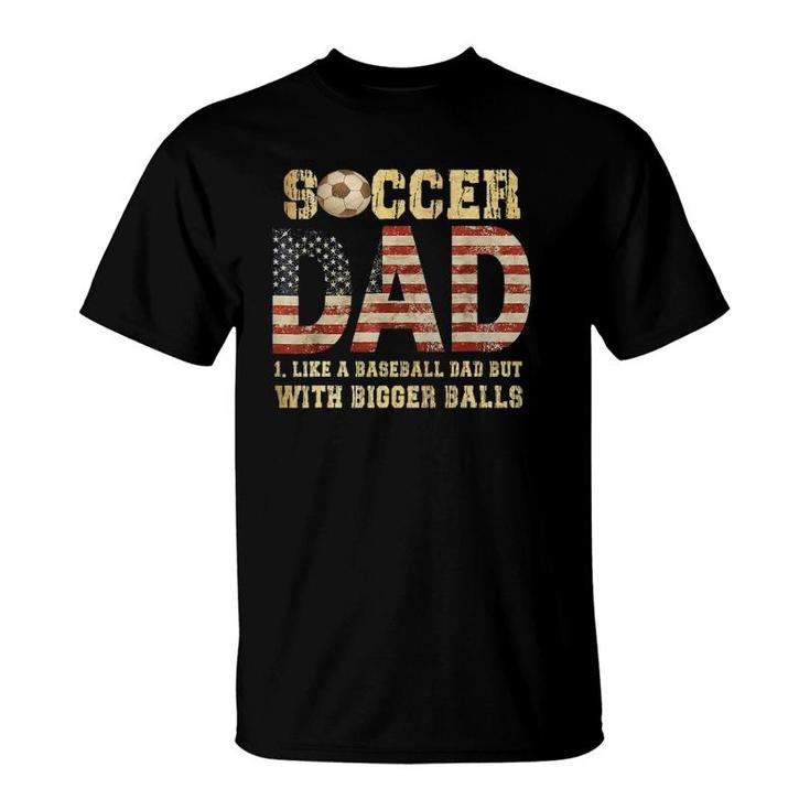 Soccer Dad Like A Baseball Dad But With Bigger Balls T-Shirt
